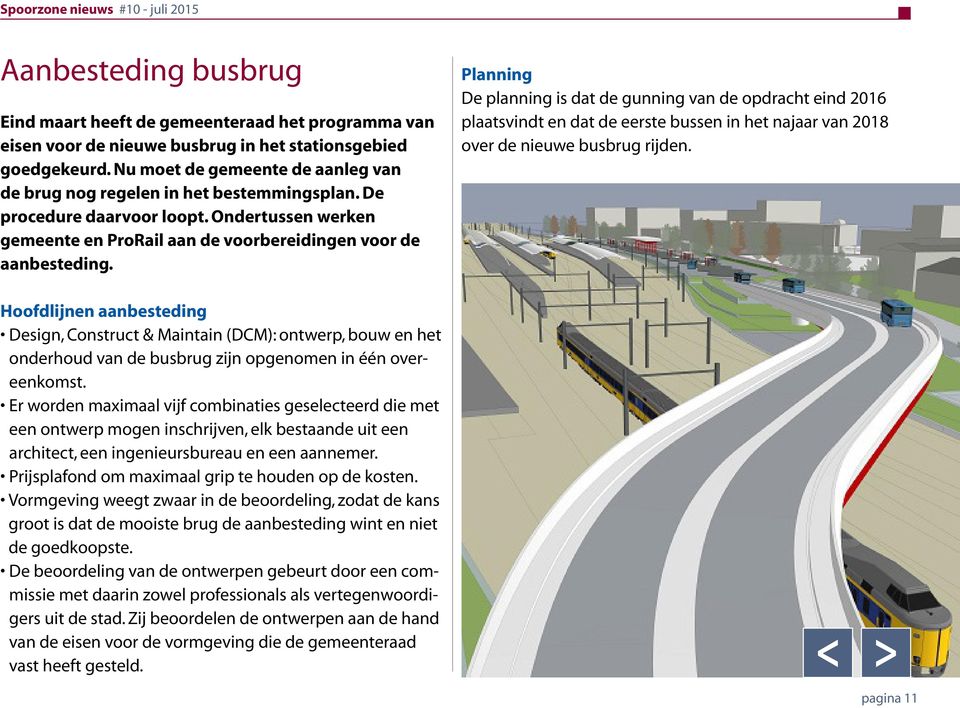 Planning De planning is dat de gunning van de opdracht eind 2016 plaatsvindt en dat de eerste bussen in het najaar van 2018 over de nieuwe busbrug rijden.