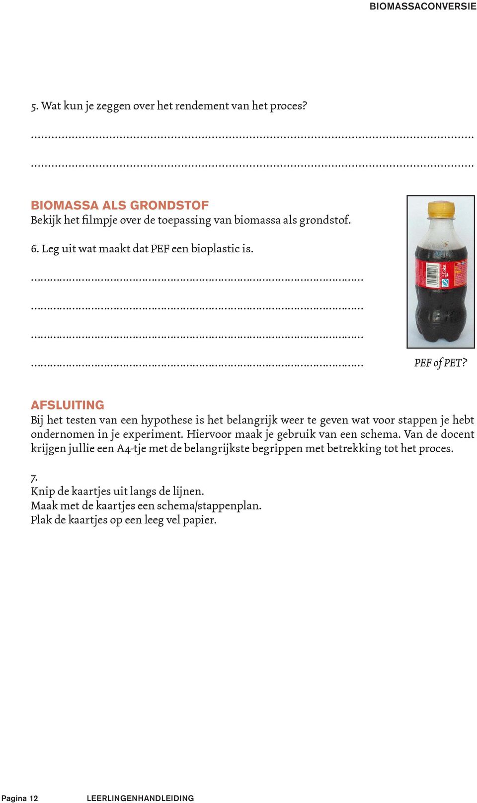 AFSLUITING Bij het testen van een hypothese is het belangrijk weer te geven wat voor stappen je hebt ondernomen in je experiment.