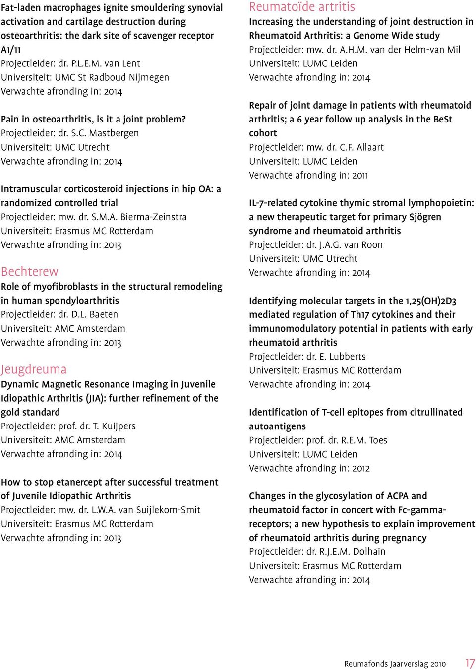 dr. S.M.A. Bierma-Zeinstra Universiteit: Erasmus MC Rotterdam Verwachte afronding in: 2013 Bechterew Role of myofibroblasts in the structural remodeling in human spondyloarthritis Projectleider: dr.