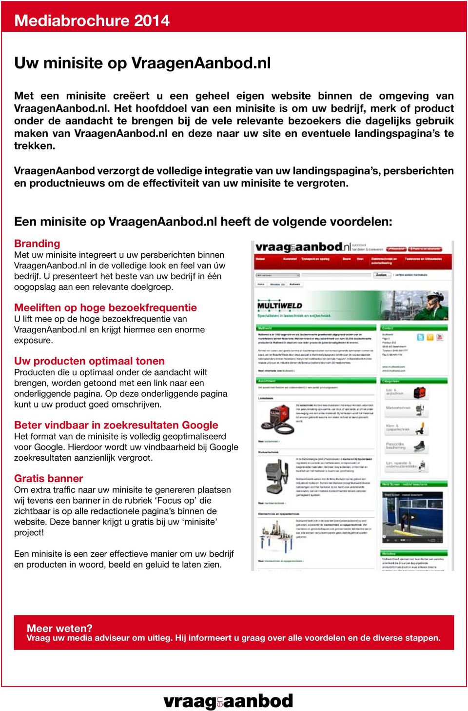 Het hoofddoel van een minisite is om uw bedrijf, merk of product onder de aandacht te brengen bij de vele relevante bezoekers die dagelijks gebruik maken van VraagenAanbod.