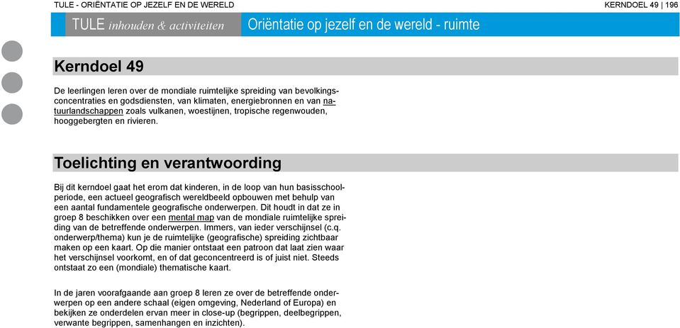 Toelichting en verantwoording Bij dit kerndoel gaat het erom dat kinderen, in de loop van hun basisschoolperiode, een actueel geografisch wereldbeeld opbouwen met behulp van een aantal fundamentele