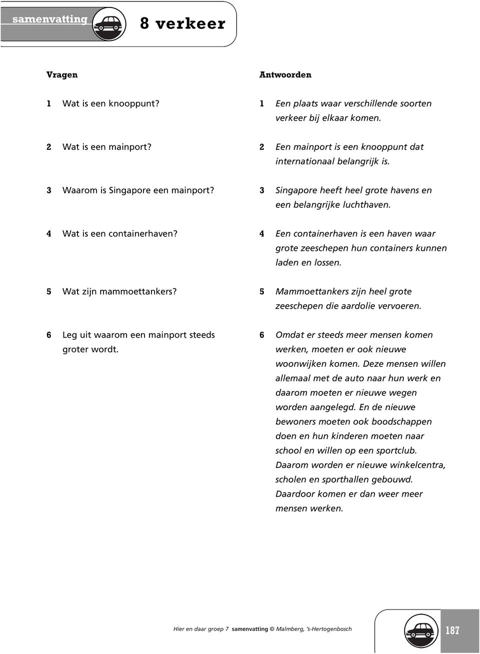 4 Een containerhaven is een haven waar grote zeeschepen hun containers kunnen laden en lossen. 5 Wat zijn mammoettankers? 5 Mammoettankers zijn heel grote zeeschepen die aardolie vervoeren.