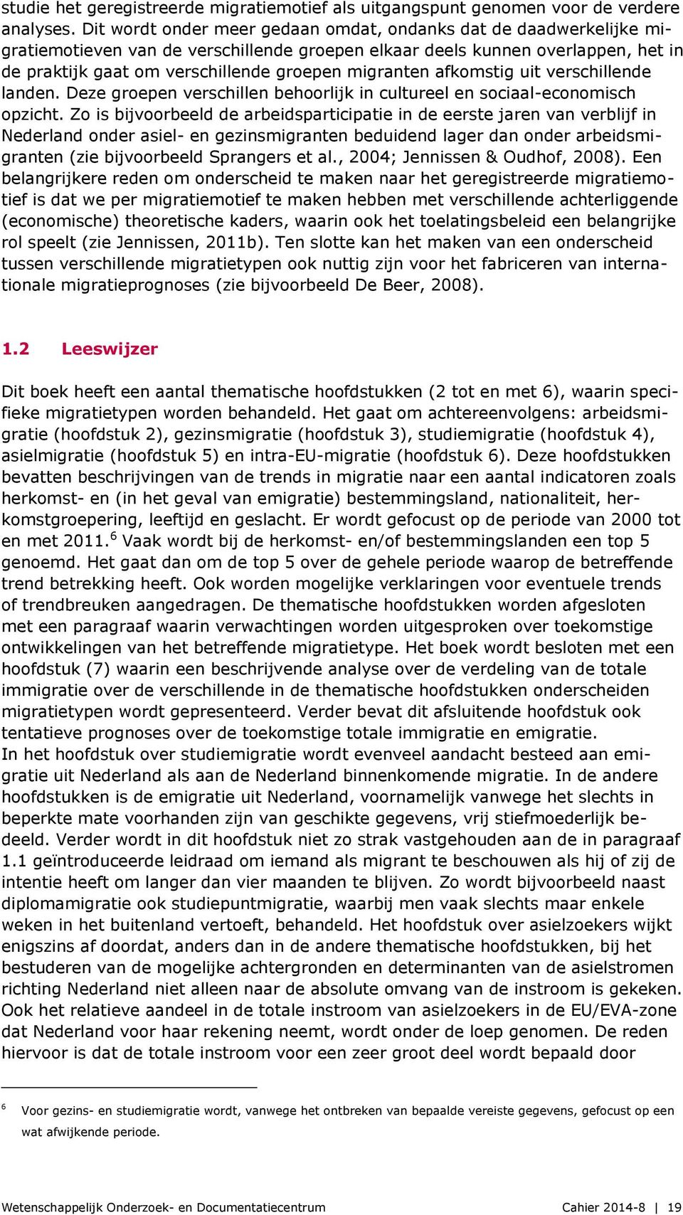 migranten afkomstig uit verschillende landen. Deze groepen verschillen behoorlijk in cultureel en sociaal-economisch opzicht.