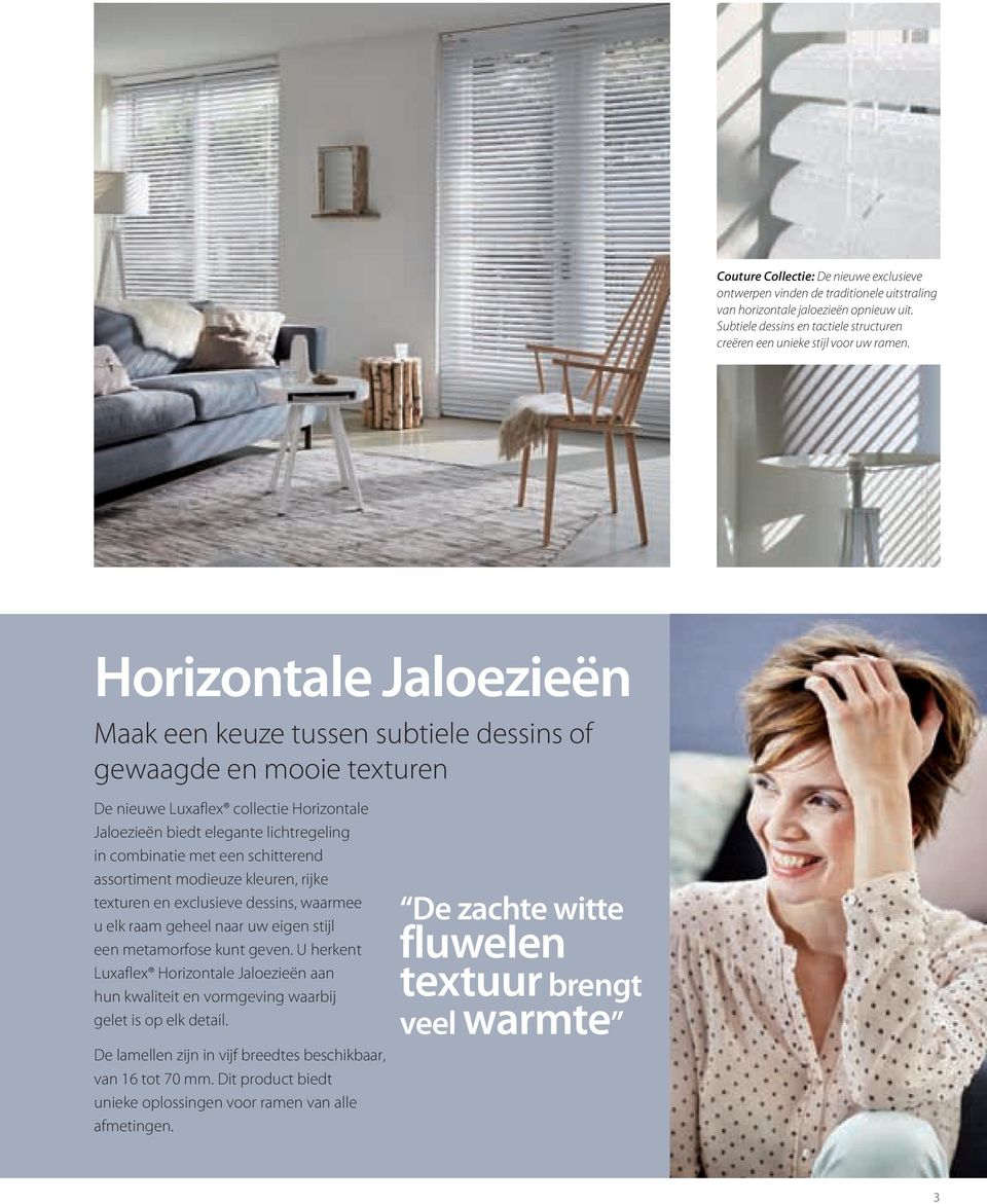 Horizontale Jaloezieën Maak een keuze tussen subtiele dessins of gewaagde en mooie texturen De nieuwe Luxaflex collectie Horizontale Jaloezieën biedt elegante lichtregeling in combinatie met een