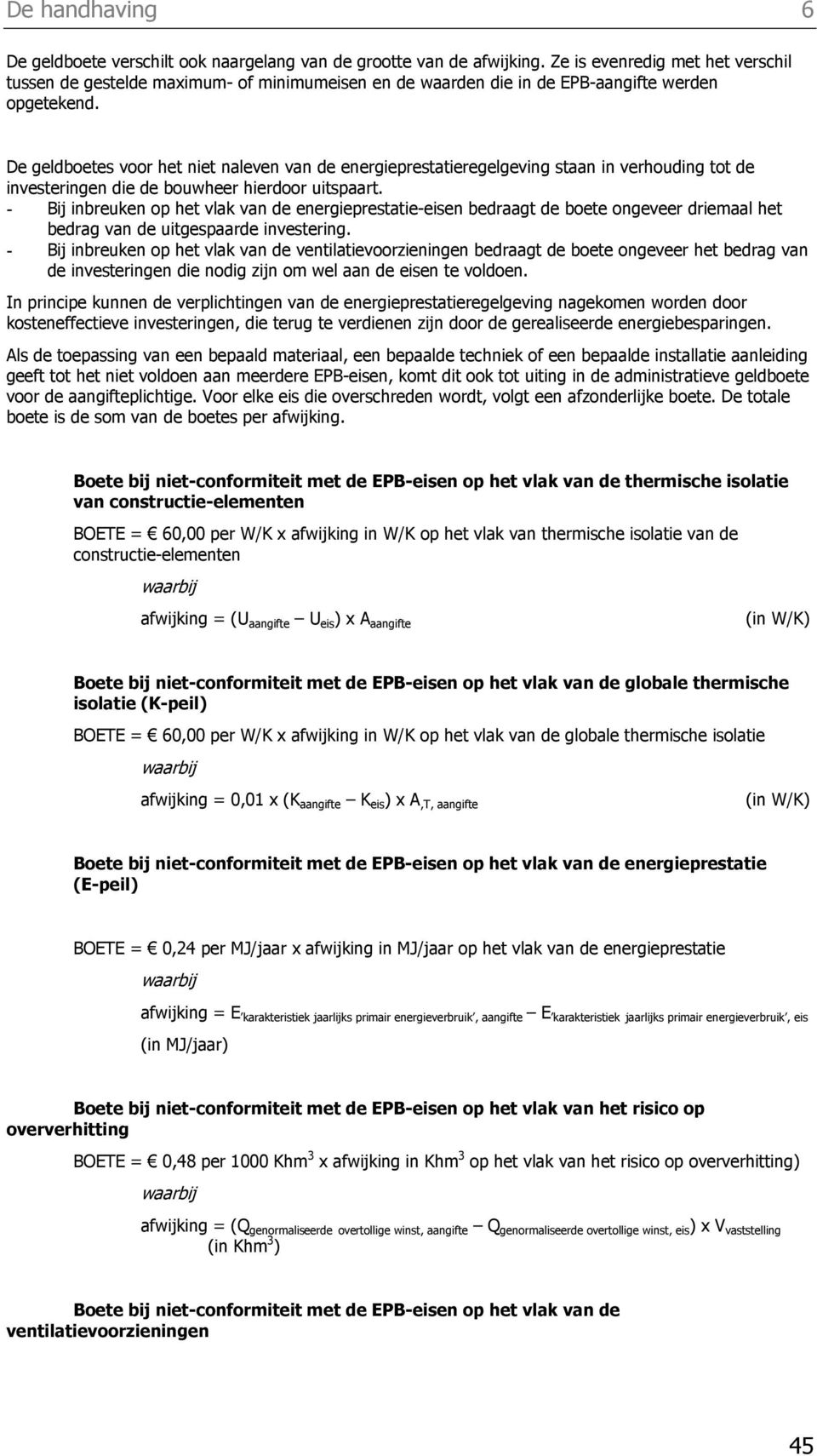 De geldboetes voor het niet naleven van de energieprestatieregelgeving staan in verhouding tot de investeringen die de bouwheer hierdoor uitspaart.