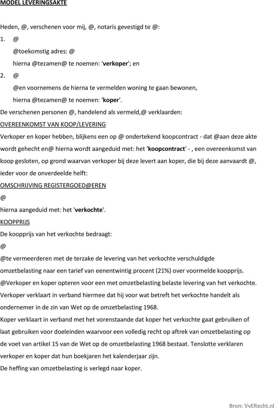 De verschenen personen @, handelend als vermeld,@ verklaarden: OVEREENKOMST VAN KOOP/LEVERING Verkoper en koper hebben, blijkens een op @ ondertekend koopcontract - dat @aan deze akte wordt gehecht