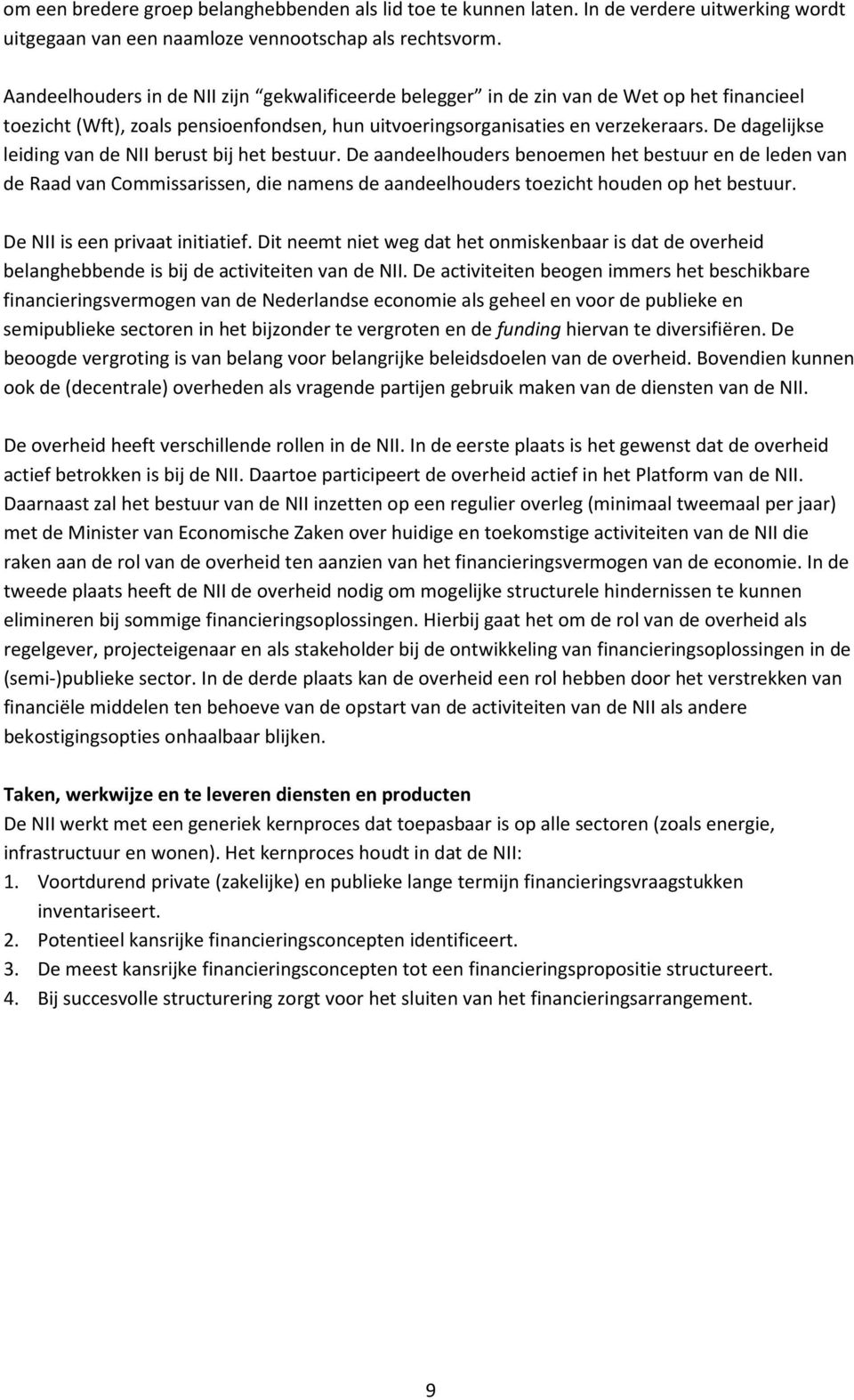 De dagelijkse leiding van de NII berust bij het bestuur. De aandeelhouders benoemen het bestuur en de leden van de Raad van Commissarissen, die namens de aandeelhouders toezicht houden op het bestuur.