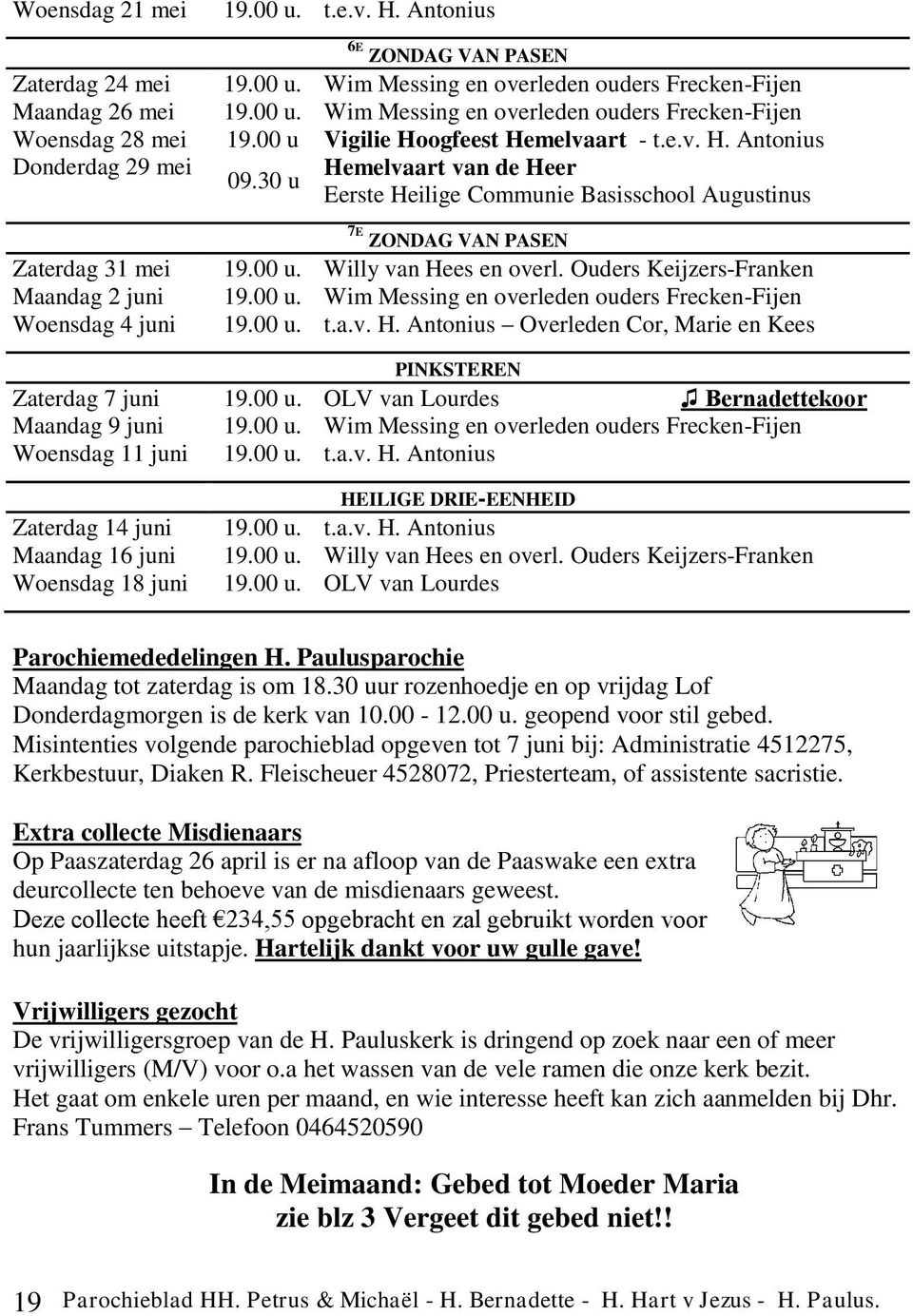 30 u Eerste Heilige Communie Basisschool Augustinus Zaterdag 31 mei Maandag 2 juni Woensdag 4 juni 7E ZONDAG VAN PASEN 19.00 u. Willy van Hees en overl. Ouders Keijzers-Franken 19.00 u. Wim Messing en overleden ouders Frecken-Fijen 19.