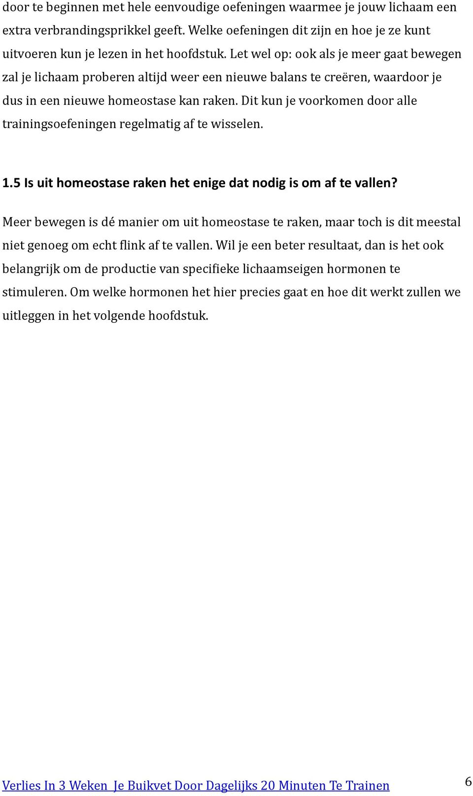 Dit kun je voorkomen door alle trainingsoefeningen regelmatig af te wisselen. 1.5 Is uit homeostase raken het enige dat nodig is om af te vallen?