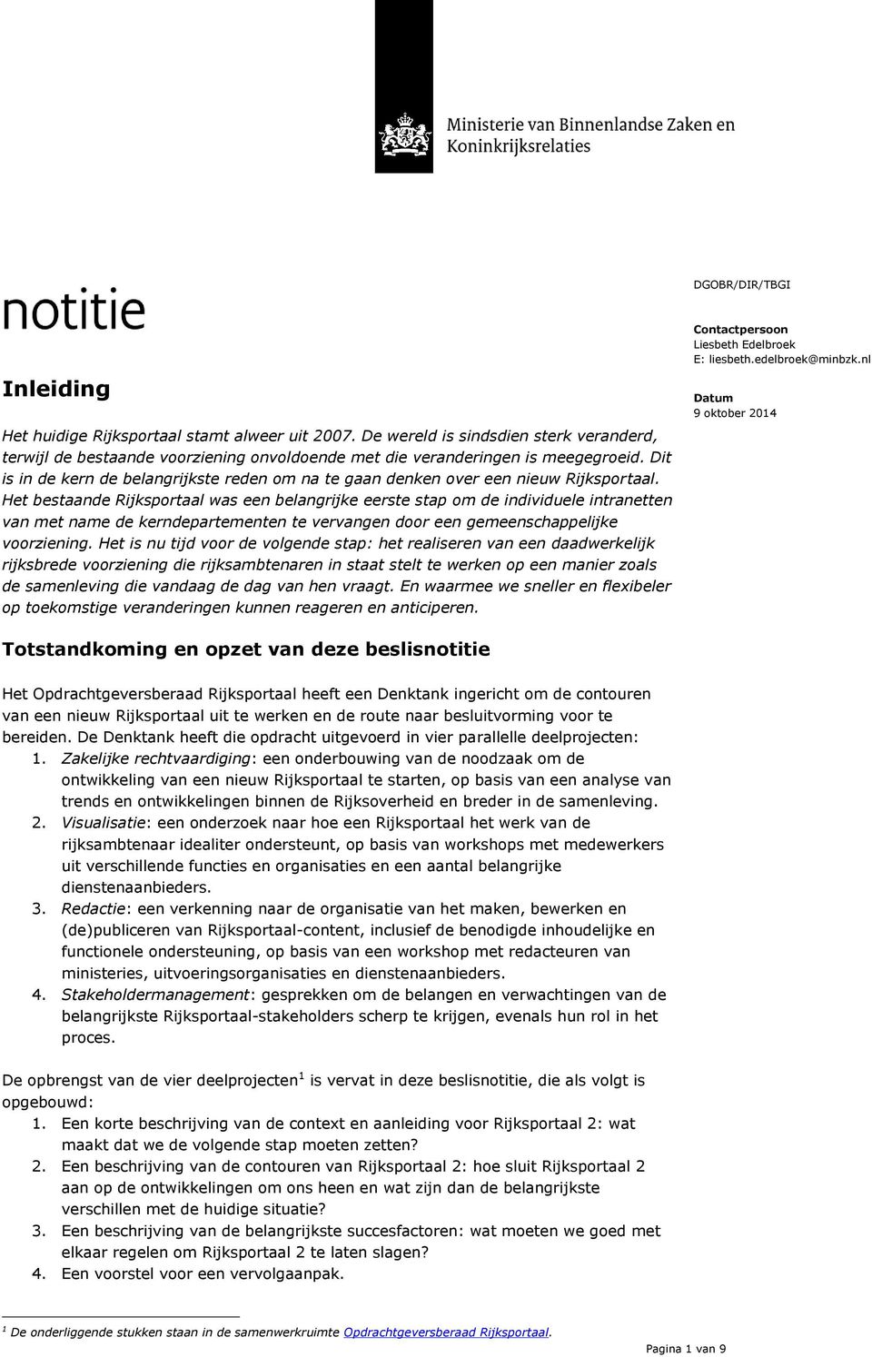 Het bestaande Rijksportaal was een belangrijke eerste stap om de individuele intranetten van met name de kerndepartementen te vervangen door een gemeenschappelijke voorziening.