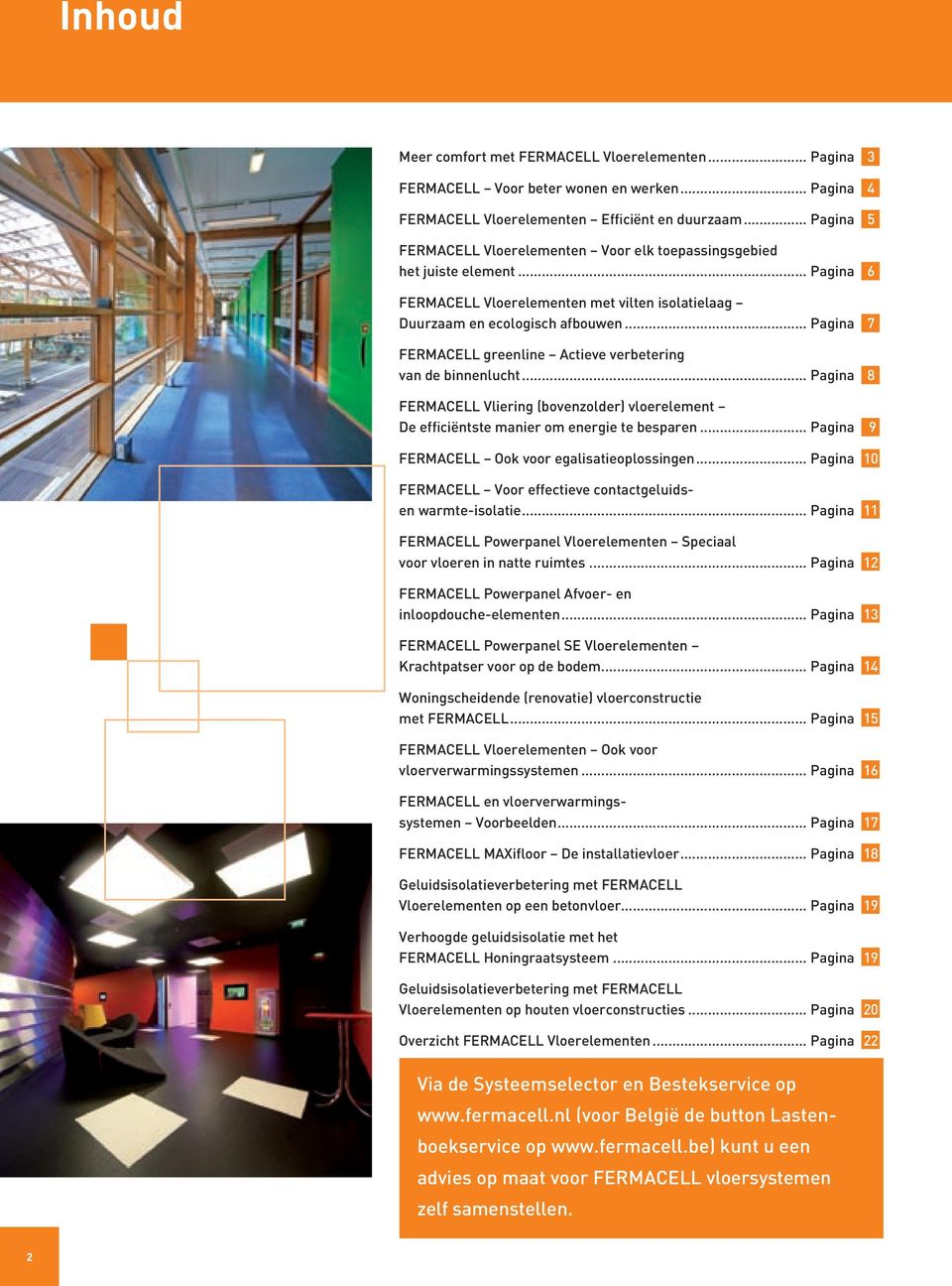 .. Pagina 7 FERMACELL greenline Actieve verbetering van de binnenlucht... Pagina 8 FERMACELL Vliering (bovenzolder) vloerelement De efficiëntste manier om energie te besparen.