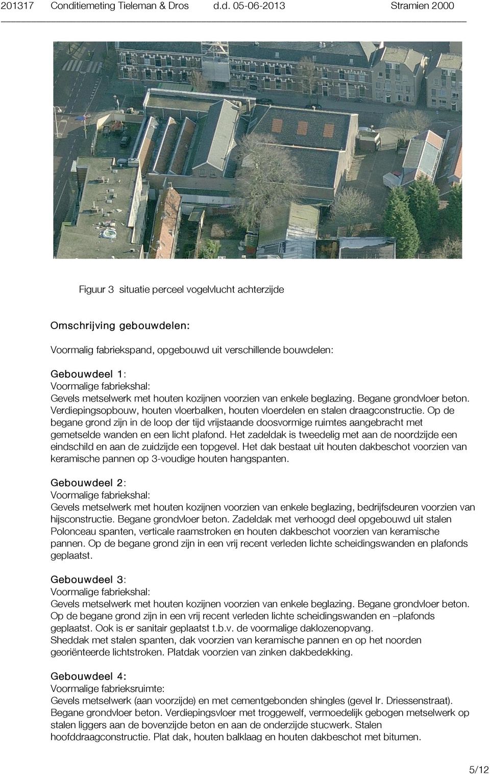 d. 05-06-2013 Stramien 2000 Figuur 3 situatie perceel vogelvlucht achterzijde Omsc hrij vi ng geb o uwde le n: Voormalig fabriekspand, opgebouwd uit verschillende bouwdelen: Gebo uwdeel 1: Voormalige