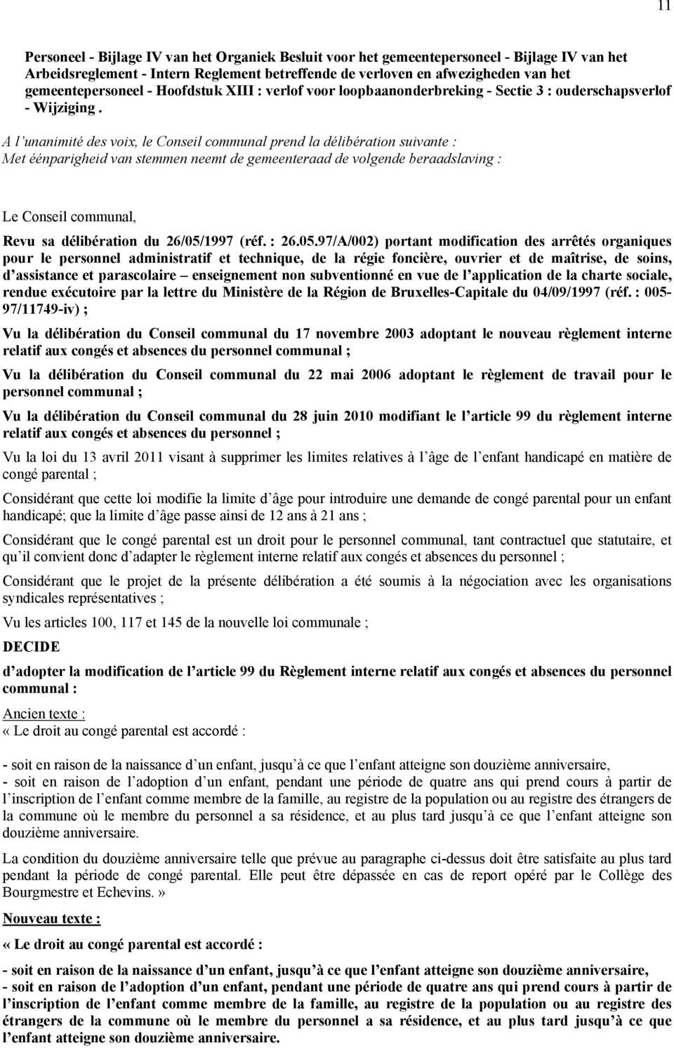 A l unanimité des voix, le Conseil communal prend la délibération suivante : Met éénparigheid van stemmen neemt de gemeenteraad de volgende beraadslaving : Le Conseil communal, Revu sa délibération