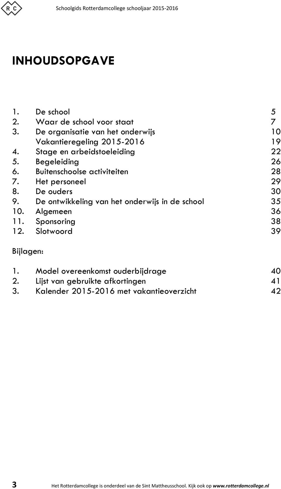 De ontwikkeling van het onderwijs in de school 35 10. Algemeen 36 11. Sponsoring 38 12. Slotwoord 39 Bijlagen: 1.