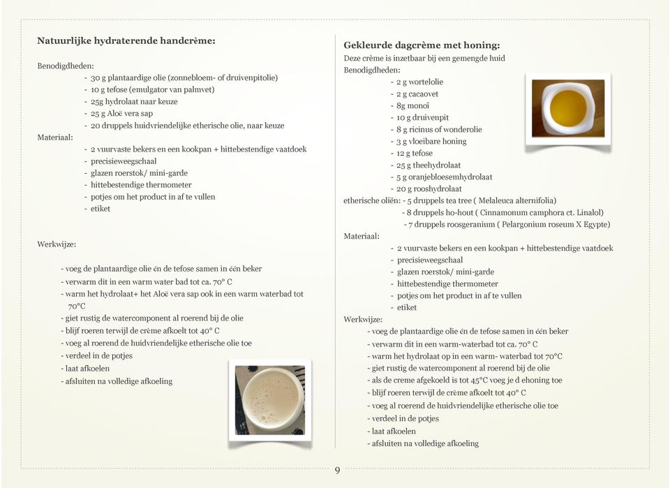 thermometer - potjes om het product in af te vullen - etiket Werkwijze: - voeg de plantaardige olie én de tefose samen in één beker - verwarm dit in een warm water bad tot ca.