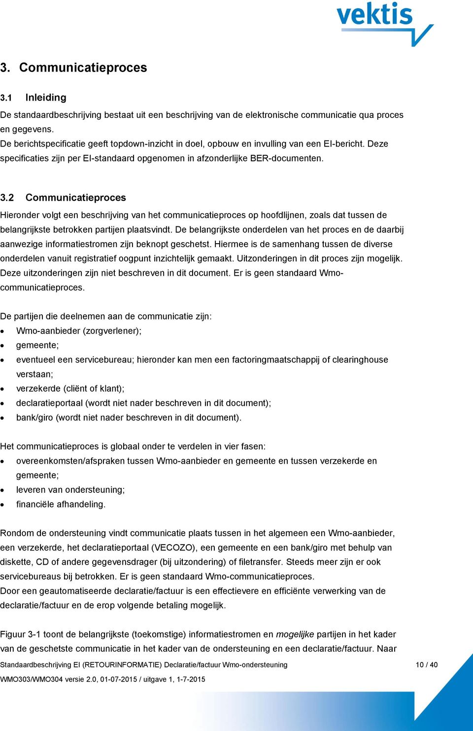 2 Communicatieproces Hieronder volgt een beschrijving van het communicatieproces op hoofdlijnen, zoals dat tussen de belangrijkste betrokken partijen plaatsvindt.