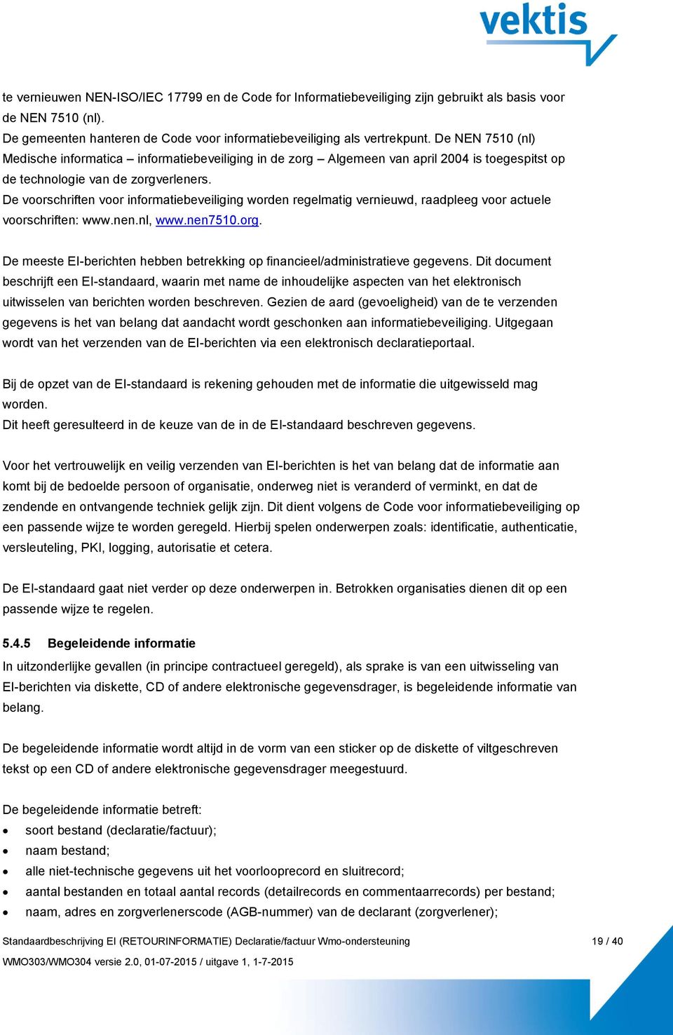 De voorschriften voor informatiebeveiliging worden regelmatig vernieuwd, raadpleeg voor actuele voorschriften: www.nen.nl, www.nen7510.org.