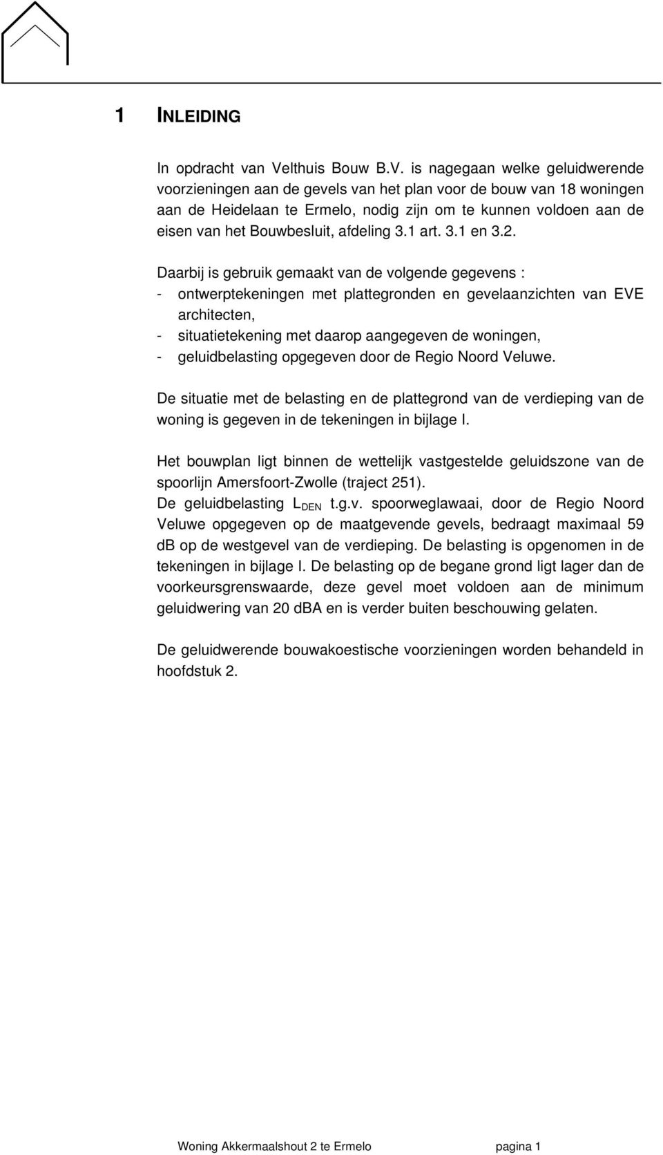 is nagegaan welke geluidwerende voorzieningen aan de gevels van het plan voor de bouw van 18 woningen aan de Heidelaan te Ermelo, nodig zijn om te kunnen voldoen aan de eisen van het Bouwbesluit,