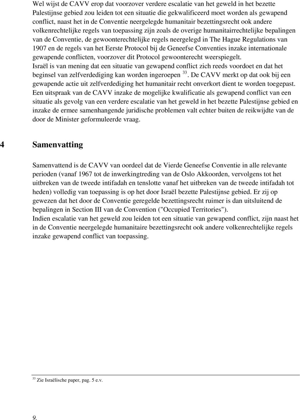 regels neergelegd in The Hague Regulations van 1907 en de regels van het Eerste Protocol bij de Geneefse Conventies inzake internationale gewapende conflicten, voorzover dit Protocol gewoonterecht