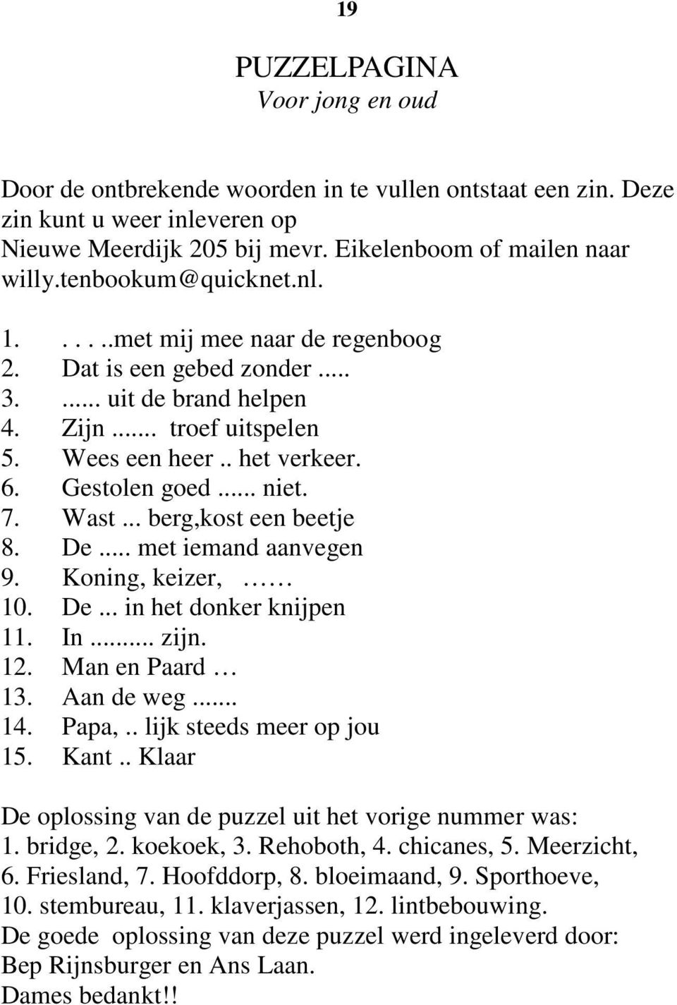 7. Wast... berg,kost een beetje 8. De... met iemand aanvegen 9. Koning, keizer, 10. De... in het donker knijpen 11. In... zijn. 12. Man en Paard 13. Aan de weg... 14. Papa,.