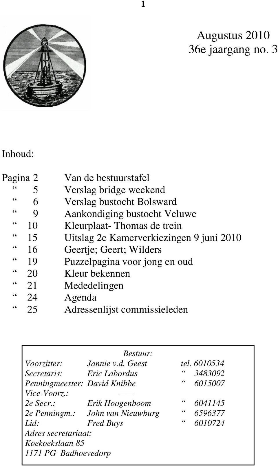 Uitslag 2e Kamerverkiezingen 9 juni 2010 16 Geertje; Geert; Wilders 19 Puzzelpagina voor jong en oud 20 Kleur bekennen 21 Mededelingen 24 Agenda 25 Adressenlijst