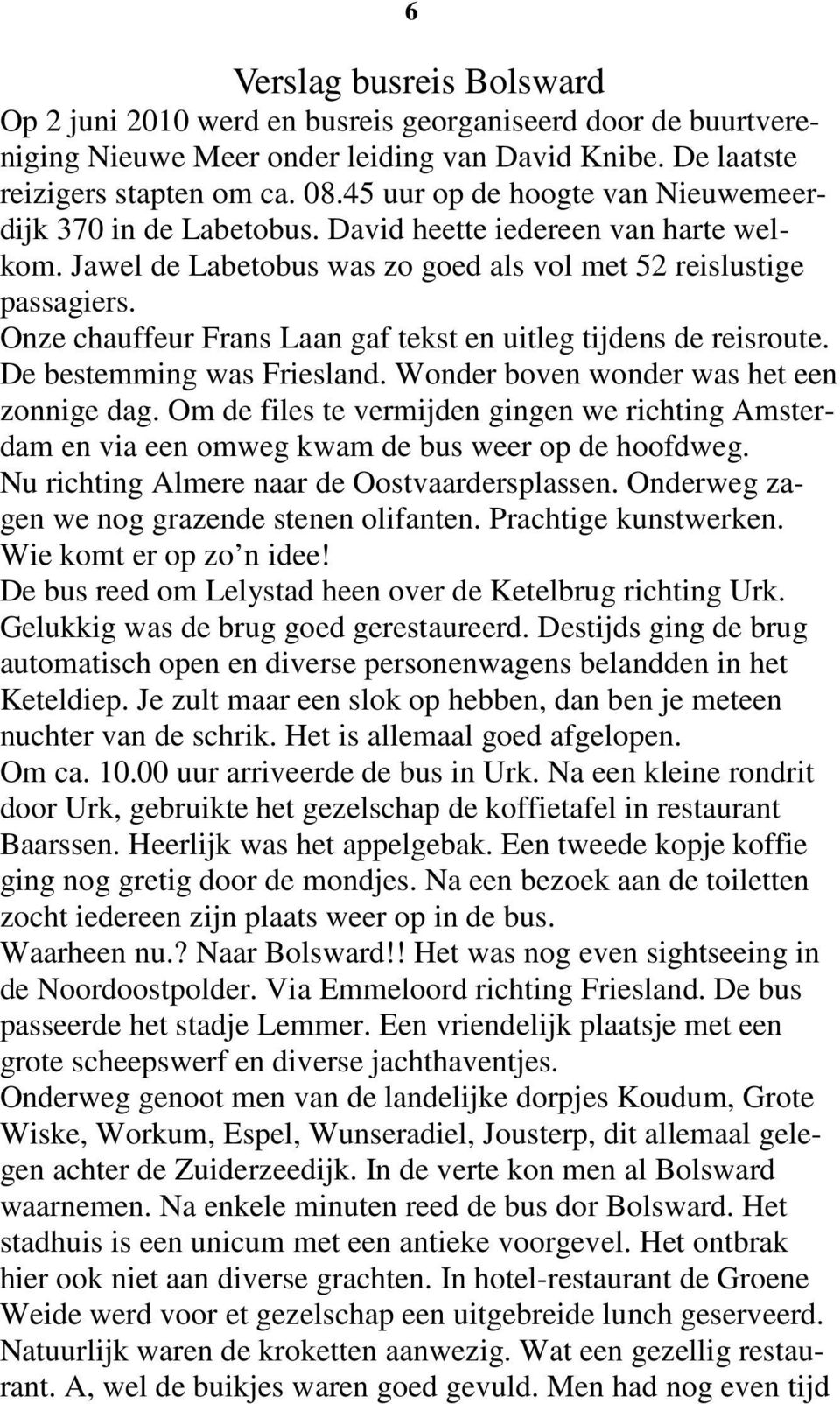 Onze chauffeur Frans Laan gaf tekst en uitleg tijdens de reisroute. De bestemming was Friesland. Wonder boven wonder was het een zonnige dag.