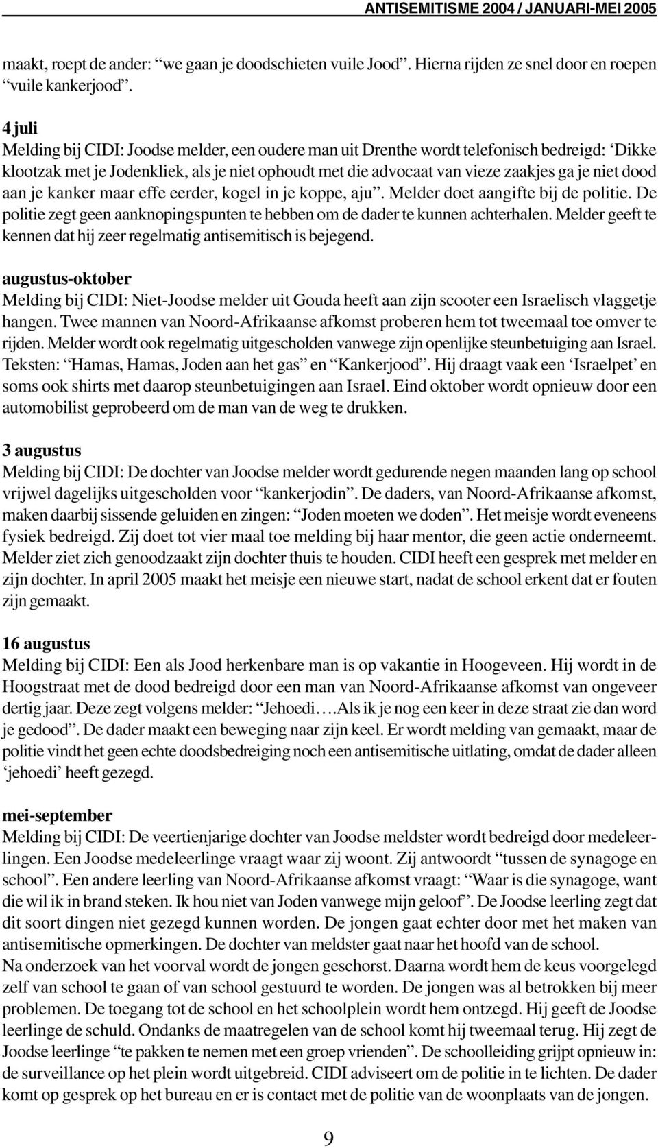 aan je kanker maar effe eerder, kogel in je koppe, aju. Melder doet aangifte bij de politie. De politie zegt geen aanknopingspunten te hebben om de dader te kunnen achterhalen.