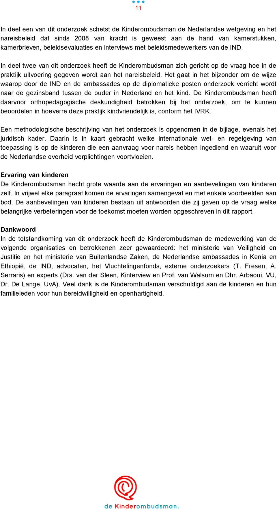 In deel twee van dit onderzoek heeft de Kinderombudsman zich gericht op de vraag hoe in de praktijk uitvoering gegeven wordt aan het nareisbeleid.