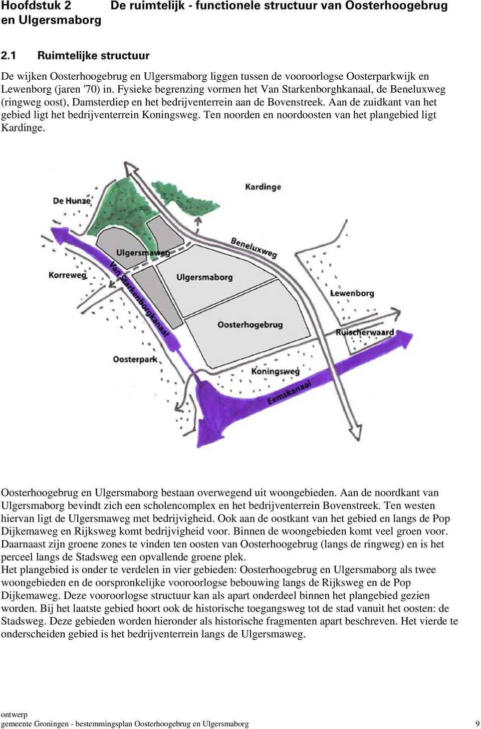 Fysieke begrenzing vormen het Van Starkenborghkanaal, de Beneluxweg (ringweg oost), Damsterdiep en het bedrijventerrein aan de Bovenstreek.