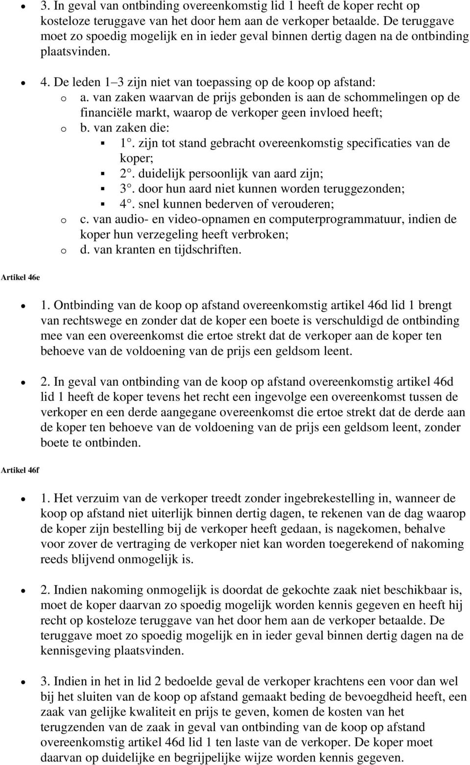 van zaken waarvan de prijs gebonden is aan de schommelingen op de financiële markt, waarop de verkoper geen invloed heeft; o b. van zaken die: 1.