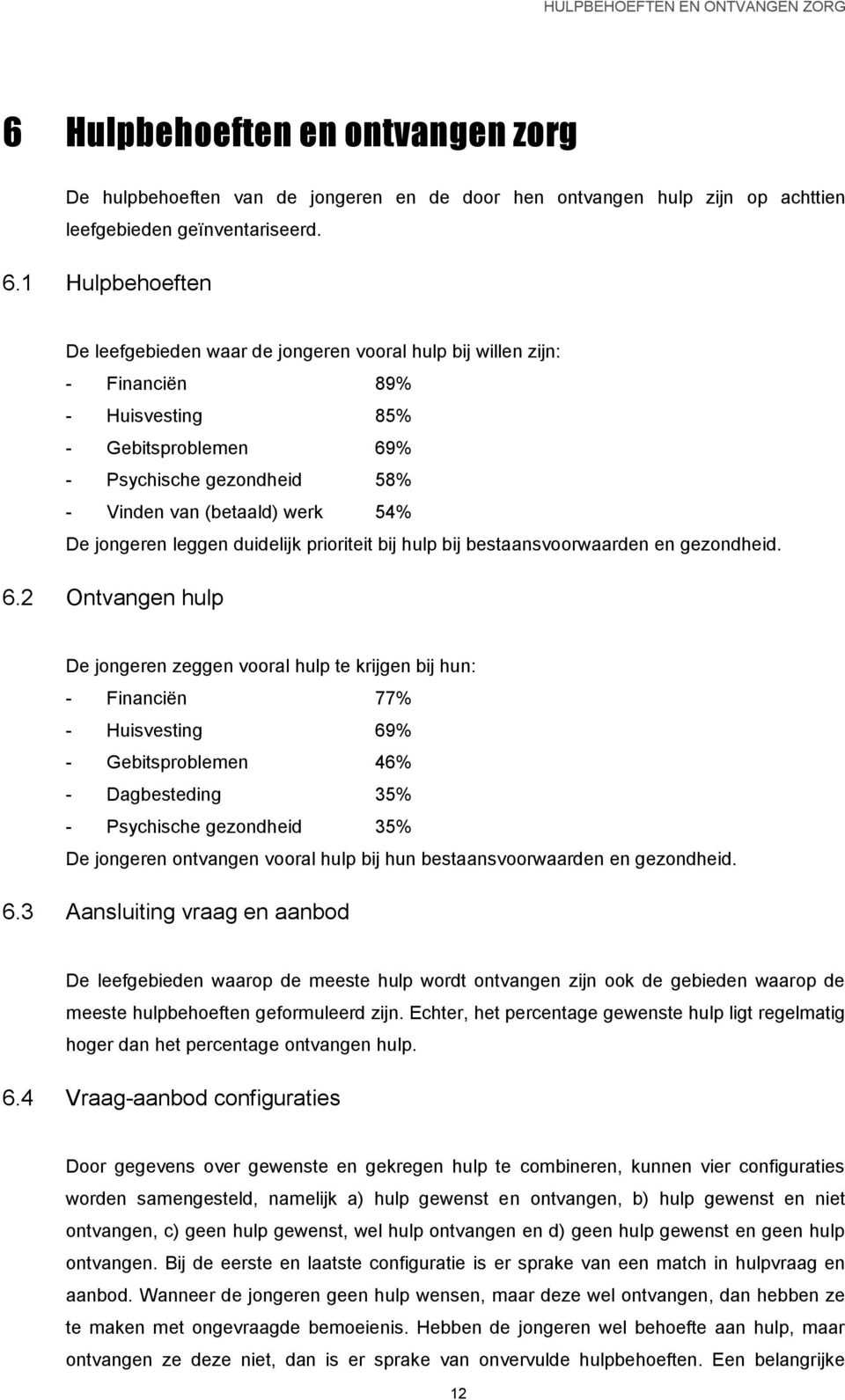 1 Hulpbehoeften De leefgebieden waar de jongeren vooral hulp bij willen zijn: - Financiën 89% - Huisvesting 85% - Gebitsproblemen 69% - Psychische gezondheid 58% - Vinden van (betaald) werk 54% De