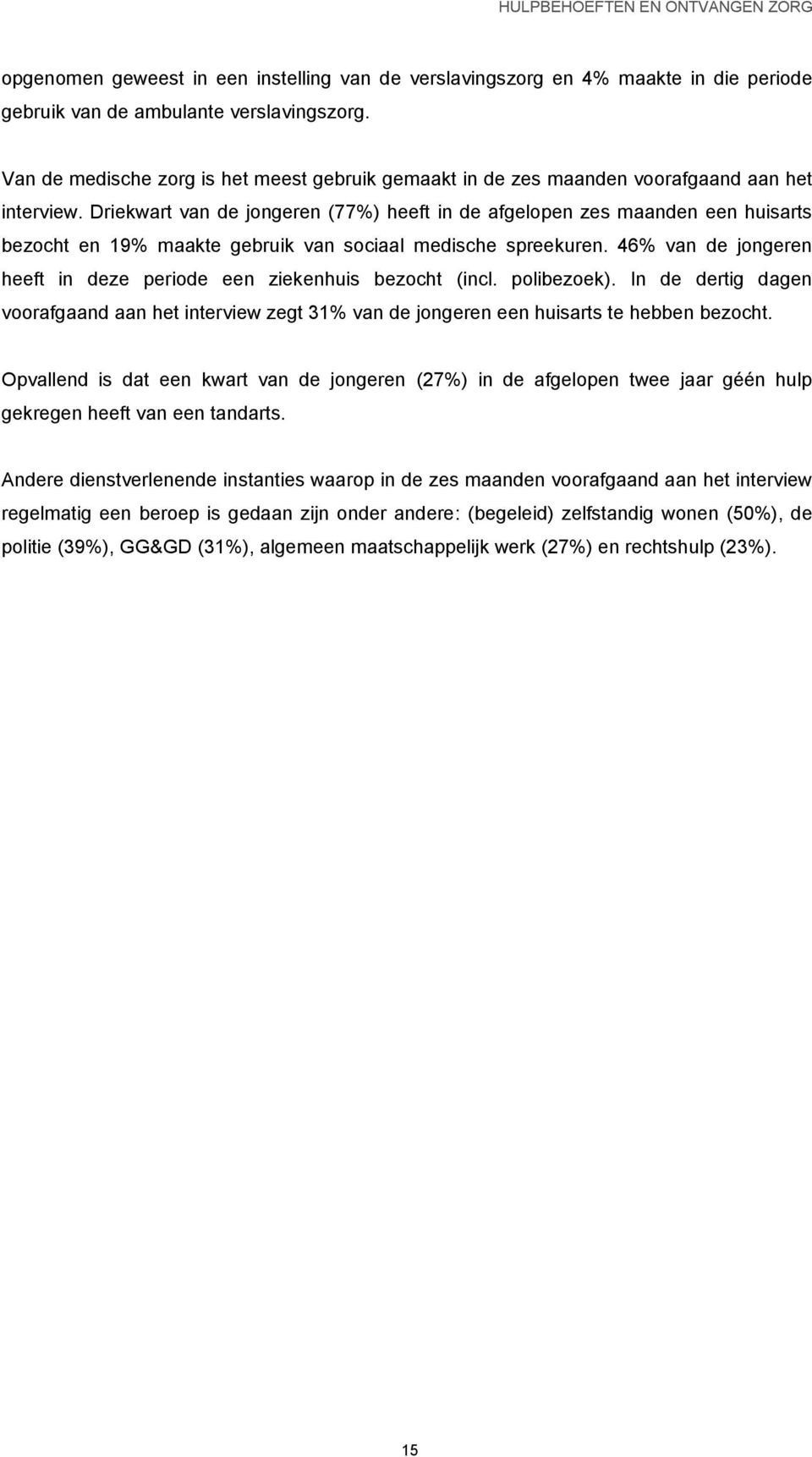 Driekwart van de jongeren (77%) heeft in de afgelopen zes maanden een huisarts bezocht en 19% maakte gebruik van sociaal medische spreekuren.