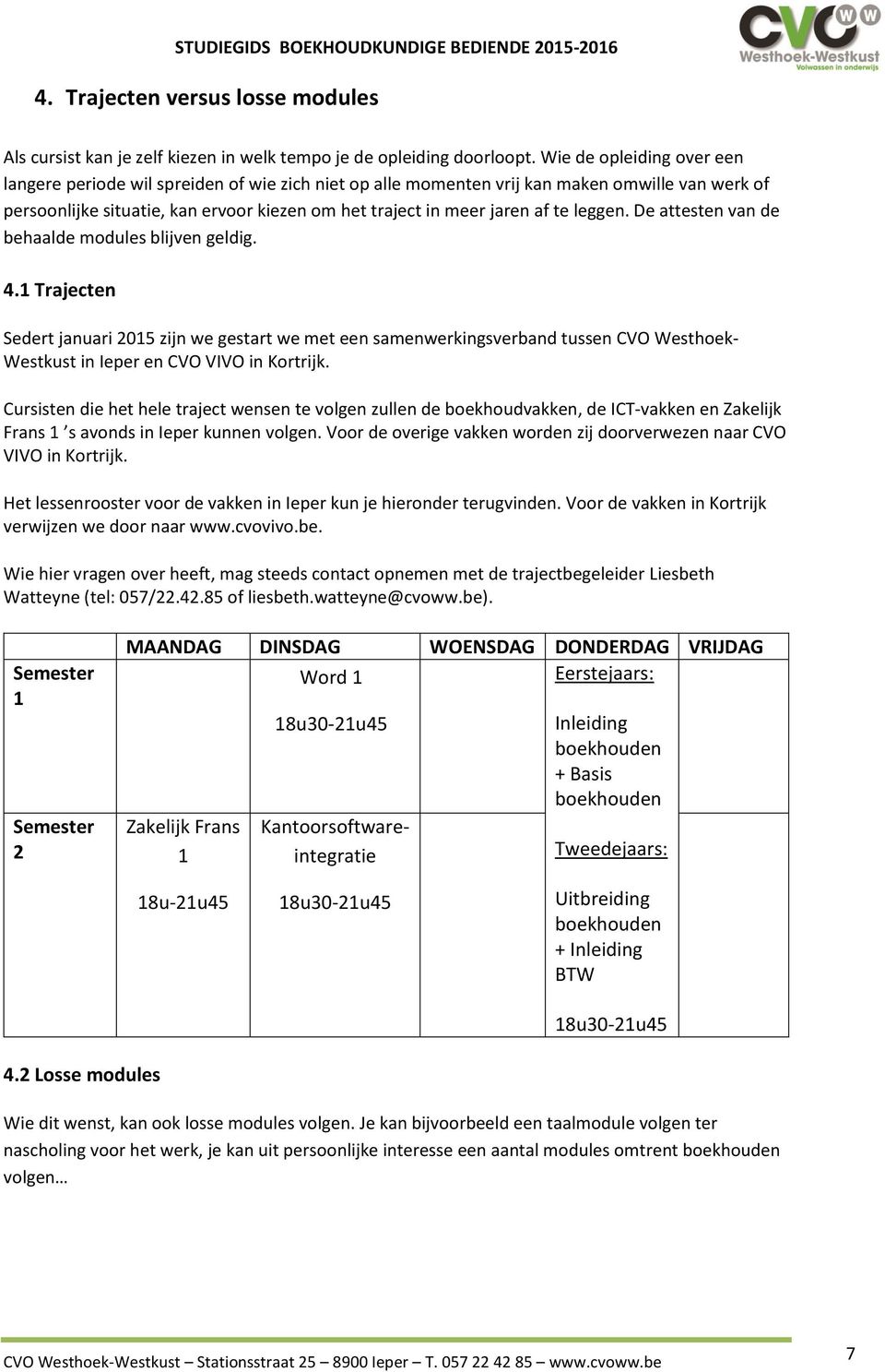 De attesten van de behaalde mdules blijven geldig. 4.1 Trajecten Sedert januari 2015 zijn we gestart we met een samenwerkingsverband tussen CVO Westhek- Westkust in Ieper en CVO VIVO in Krtrijk.