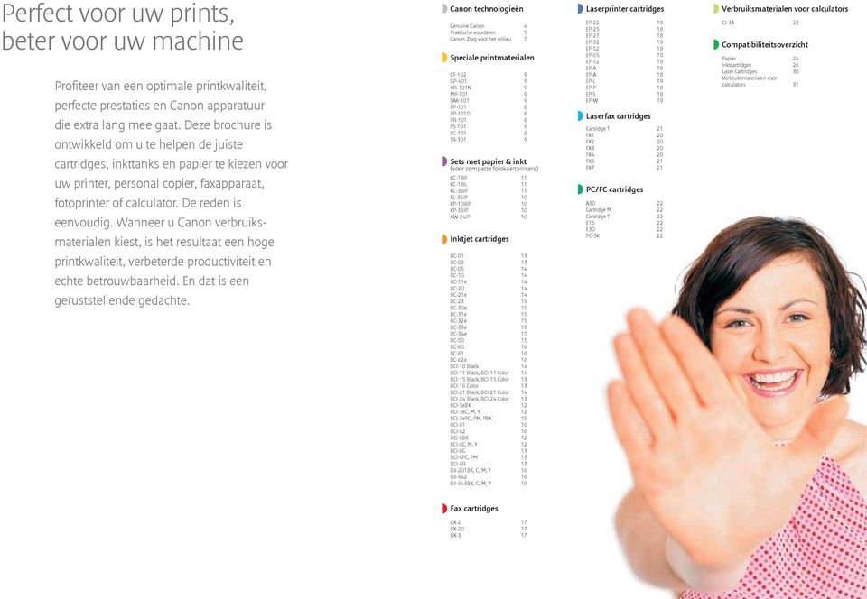 Wanneer u Canon verbruiksmaterialen kiest, is het resultaat een hoge Canon technologieën Genuine Canon 4 Praktische voordelen 5 Canon: Zorg voor het milieu 7 Speciale printmaterialen CF-102 9 GP-401