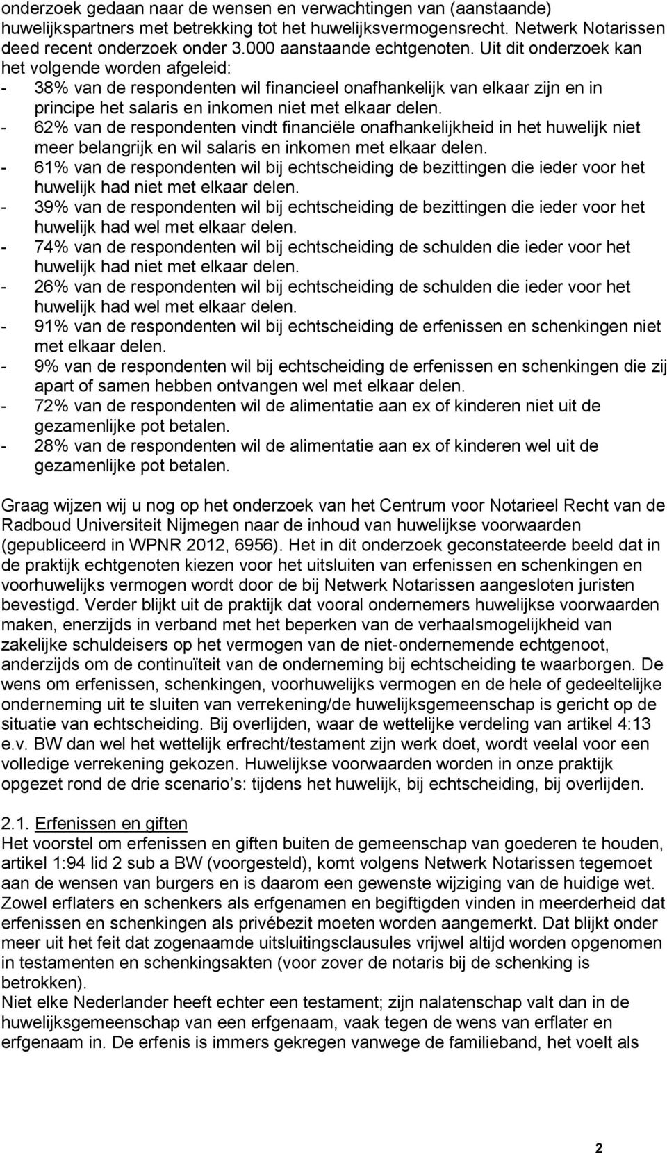 Uit dit onderzoek kan het volgende worden afgeleid: - 38% van de respondenten wil financieel onafhankelijk van elkaar zijn en in principe het salaris en inkomen niet met elkaar delen.