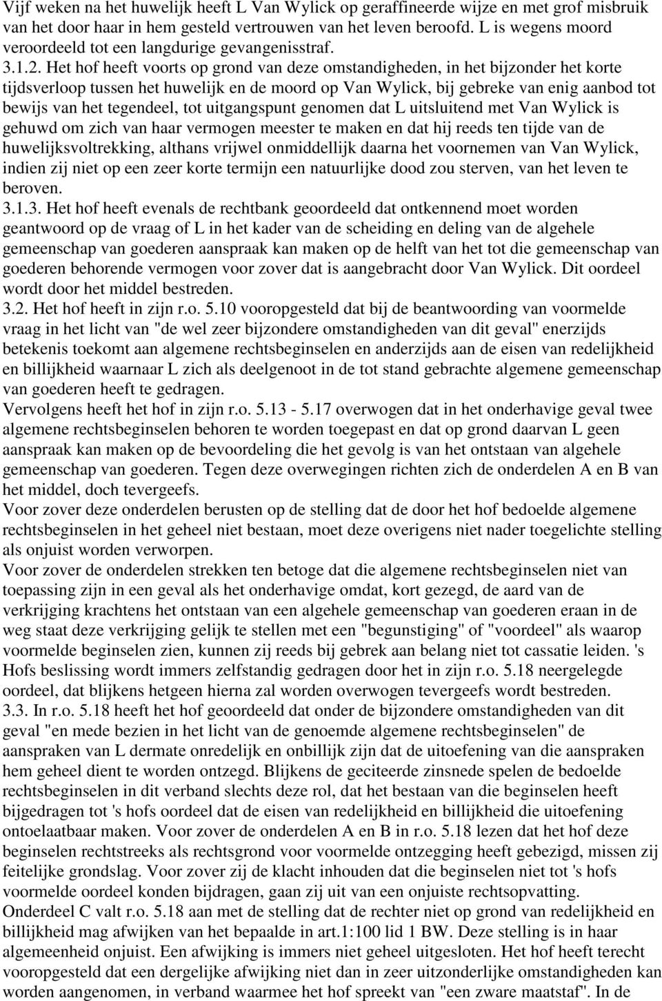 Het hof heeft voorts op grond van deze omstandigheden, in het bijzonder het korte tijdsverloop tussen het huwelijk en de moord op Van Wylick, bij gebreke van enig aanbod tot bewijs van het tegendeel,