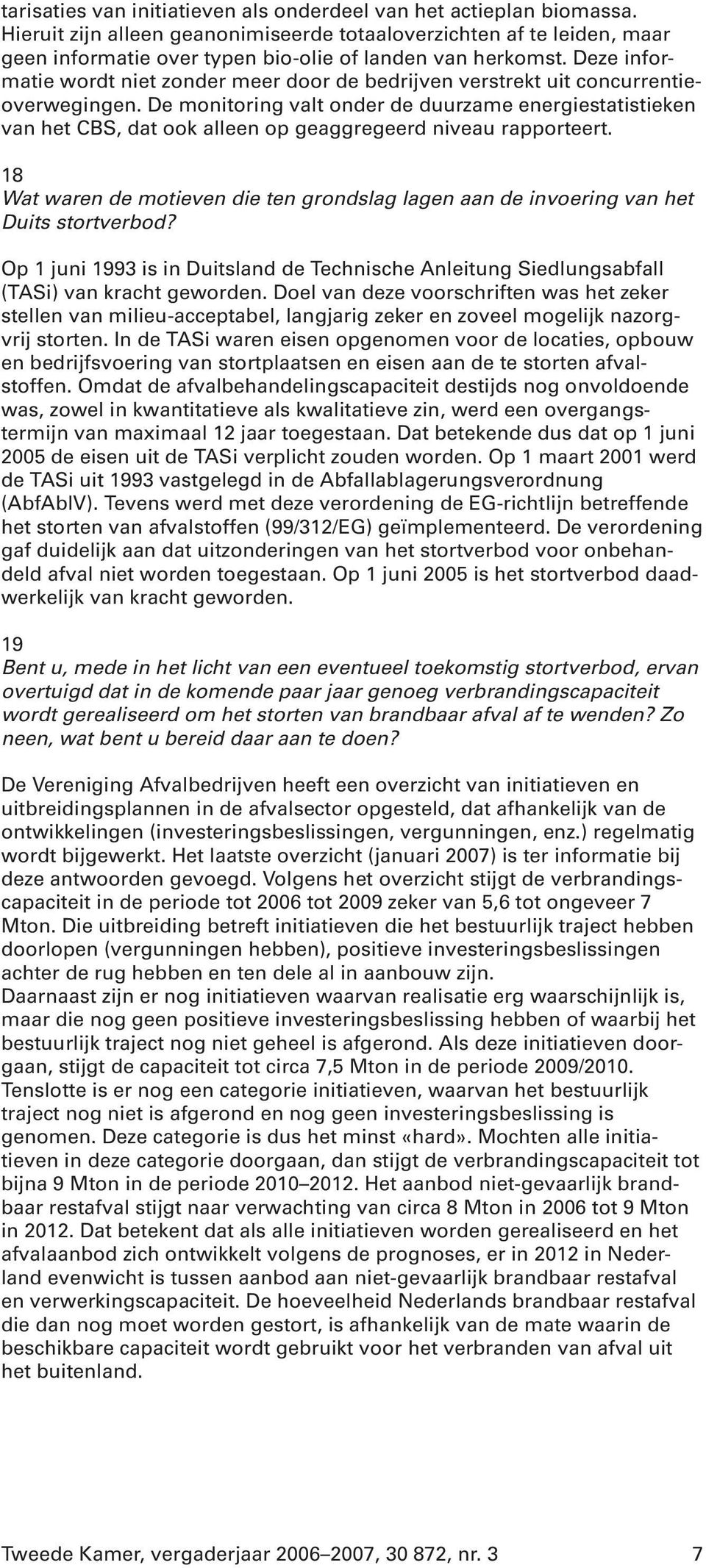 Deze informatie wordt niet zonder meer door de bedrijven verstrekt uit concurrentieoverwegingen.