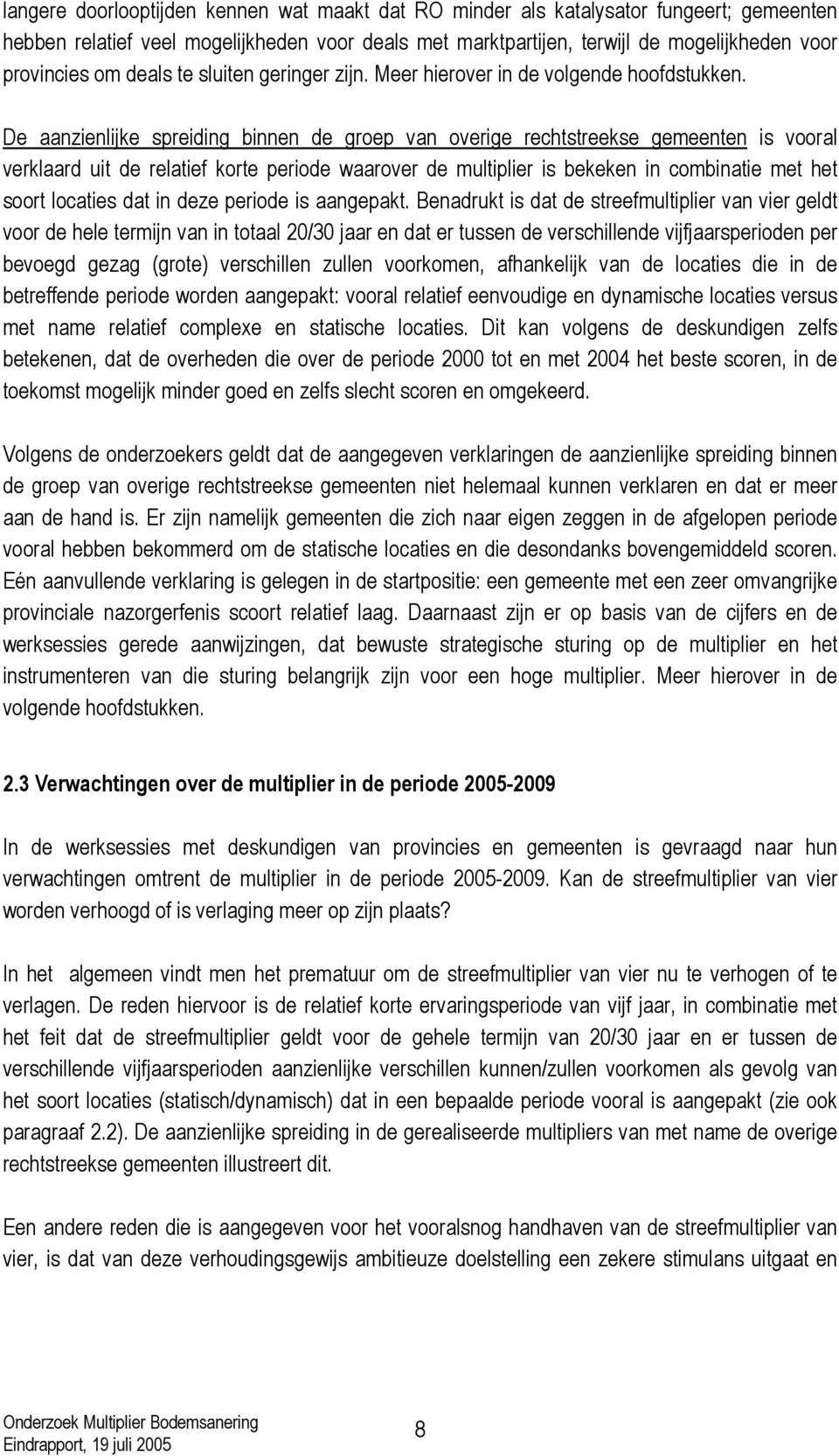 De aanzienlijke spreiding binnen de groep van overige rechtstreekse gemeenten is vooral verklaard uit de relatief korte periode waarover de multiplier is bekeken in combinatie met het soort locaties