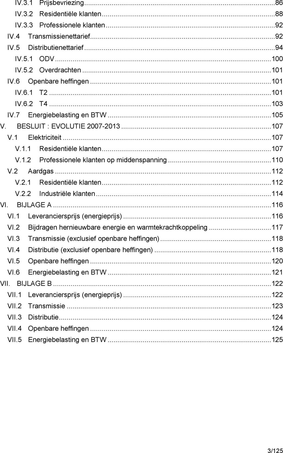 .. 107 V.1.2 Professionele klanten op middenspanning... 110 V.2 Aardgas... 112 V.2.1 Residentiële klanten... 112 V.2.2 Industriële klanten... 114 VI. BIJLAGE A... 116 VI.