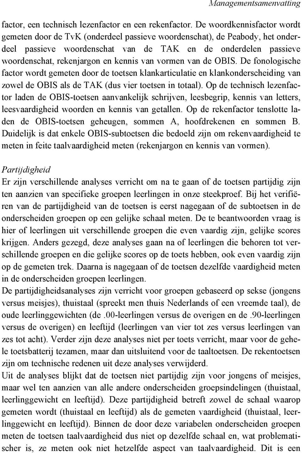 kennis van vormen van de OBIS. De fonologische factor wordt gemeten door de toetsen klankarticulatie en klankonderscheiding van zowel de OBIS als de TAK (dus vier toetsen in totaal).