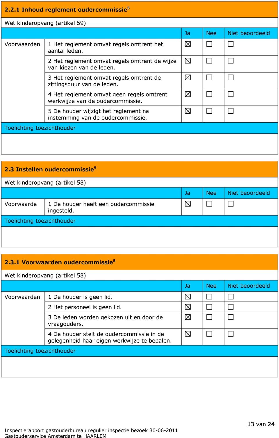 5 De houder wijzigt het reglement na instemming van de oudercommissie. 2.3 Instellen oudercommissie 5 Wet kinderopvang (artikel 58) Voorwaarde 1 De houder heeft een oudercommissie ingesteld. 2.3.1 oudercommissie 5 Wet kinderopvang (artikel 58) 1 De houder is geen lid.