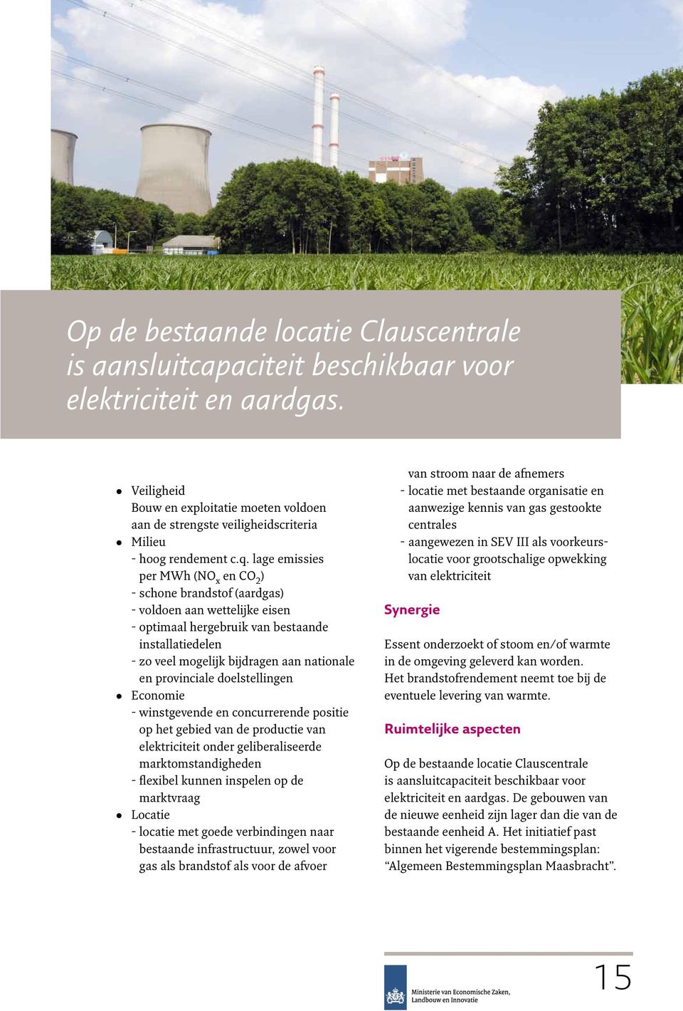 lage emissies per MWh (NO x en CO 2 ) - schone brandstof (aardgas) - voldoen aan wettelijke eisen - optimaal hergebruik van bestaande installatiedelen - zo veel mogelijk bijdragen aan nationale en