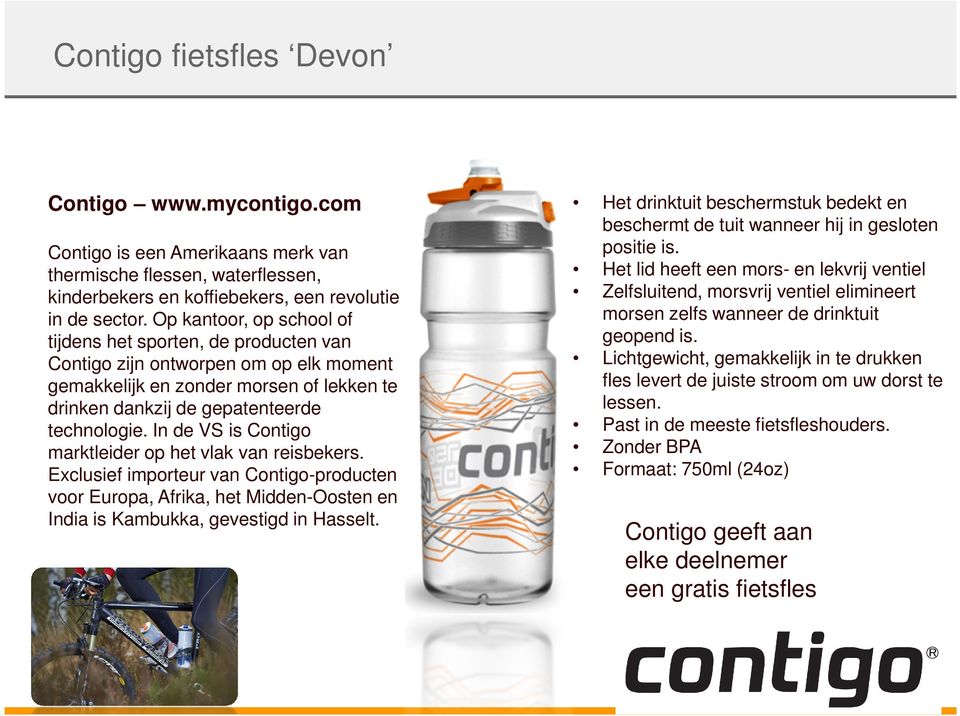 In de VS is Contigo marktleider op het vlak van reisbekers. Exclusief importeur van Contigo-producten voor Europa, Afrika, het Midden-Oosten en India is Kambukka, gevestigd in Hasselt.