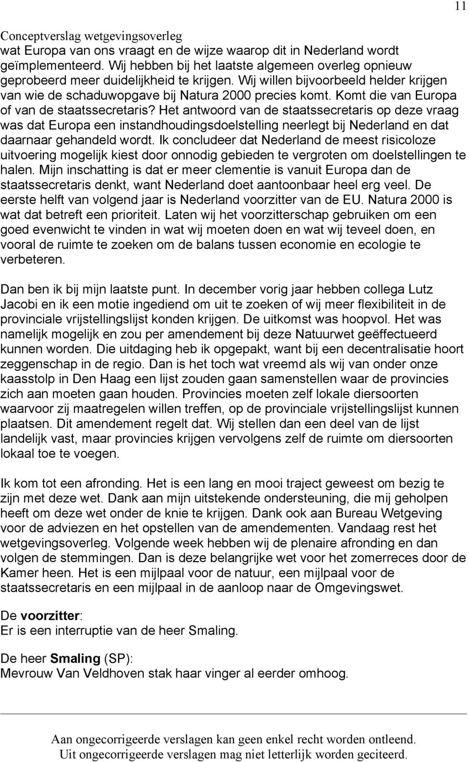 Het antwoord van de staatssecretaris op deze vraag was dat Europa een instandhoudingsdoelstelling neerlegt bij Nederland en dat daarnaar gehandeld wordt.