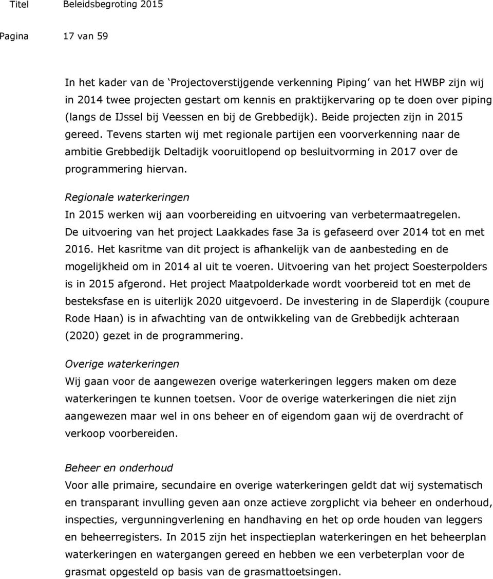 Tevens starten wij met regionale partijen een voorverkenning naar de ambitie Grebbedijk Deltadijk vooruitlopend op besluitvorming in 2017 over de programmering hiervan.