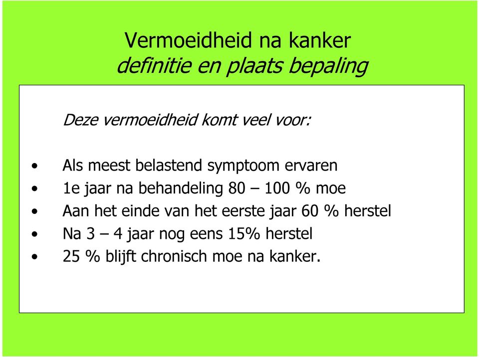 100 % moe Aan het einde van het eerste jaar 60 % herstel Na 3