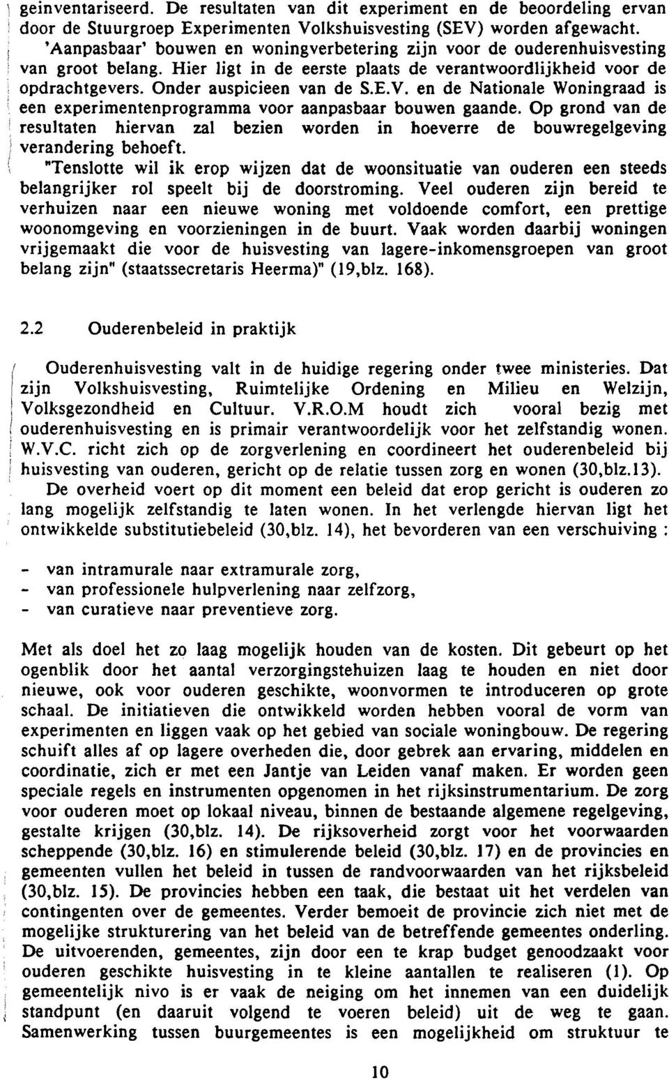 en de Nationale Woningraad is een experimentenprogramma voor aanpasbaar bouwen gaande. Op grond van de resultaten hiervan zal bezien worden in hoeverre de bouwregelgeving verandering behoeft.