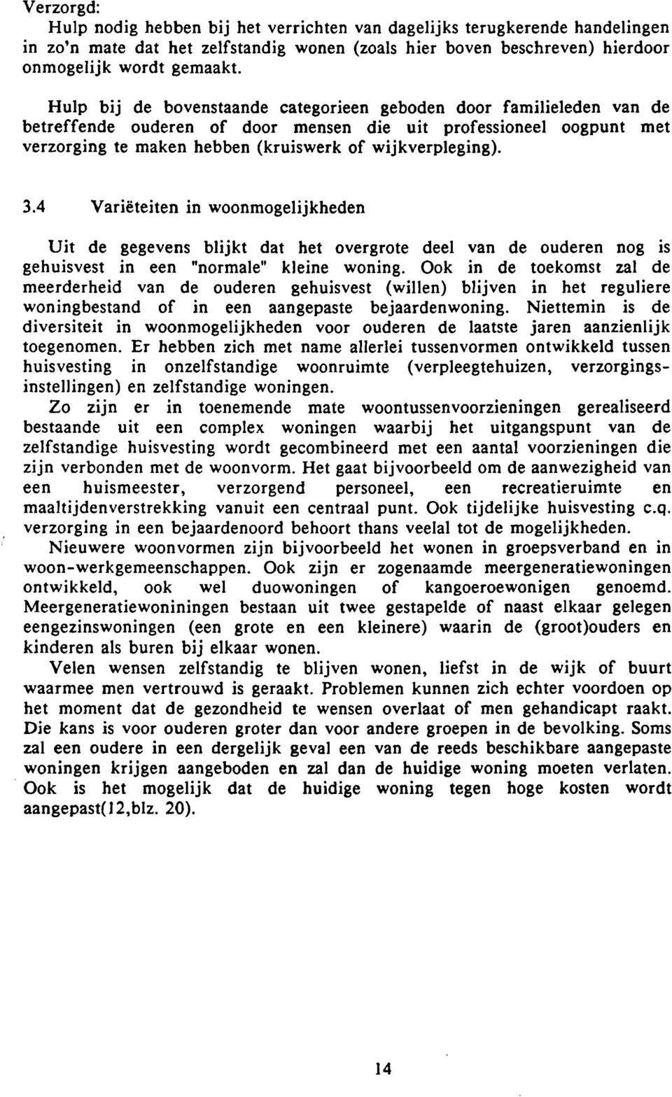 4 Varieteiten in woonmogelijkheden Uit de gegevens blijkt dat het overgrote deei van de ouderen nog is gehuisvest in een "normale" kleine woning.