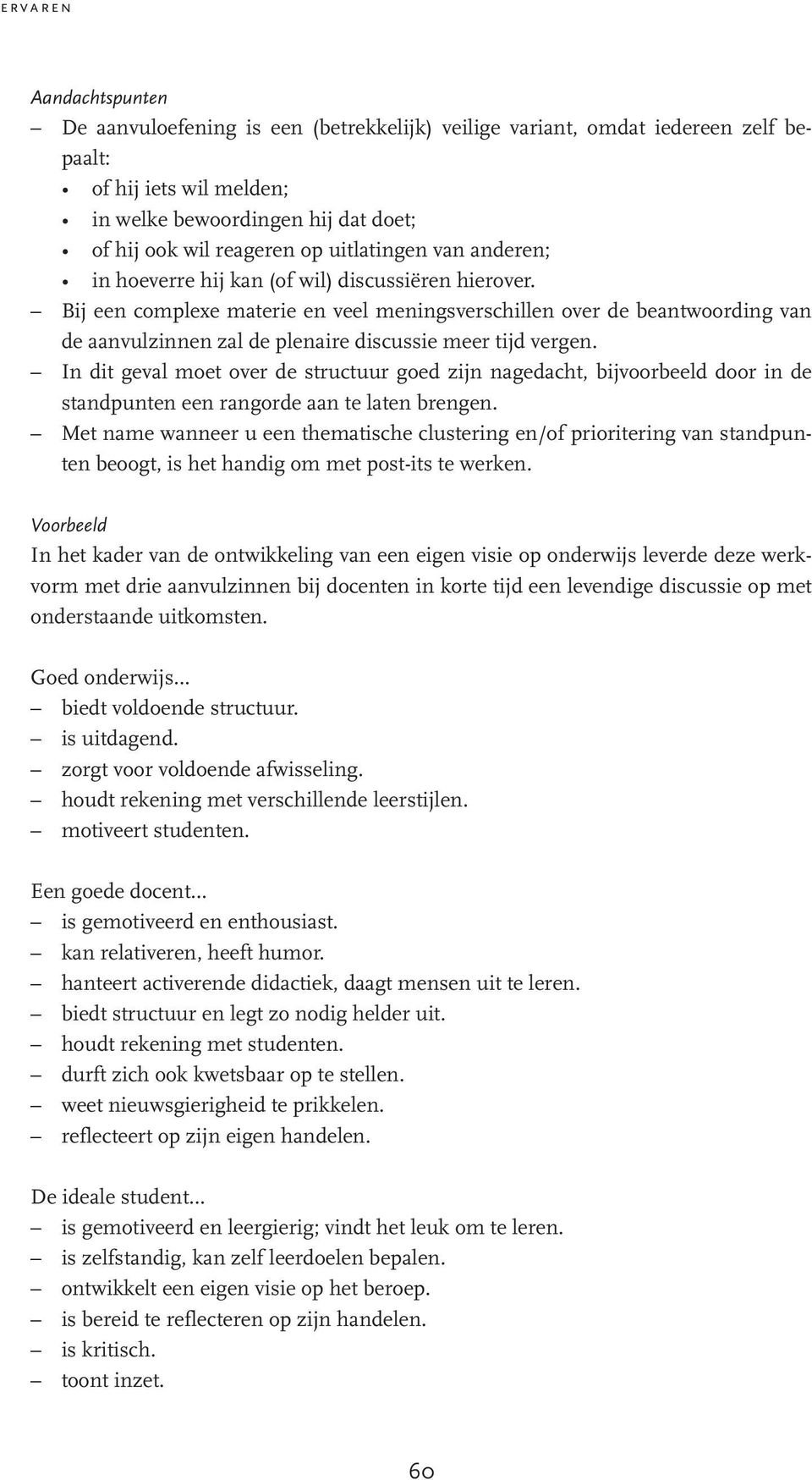 Bij een complexe materie en veel meningsverschillen over de beantwoording van de aanvulzinnen zal de plenaire discussie meer tijd vergen.