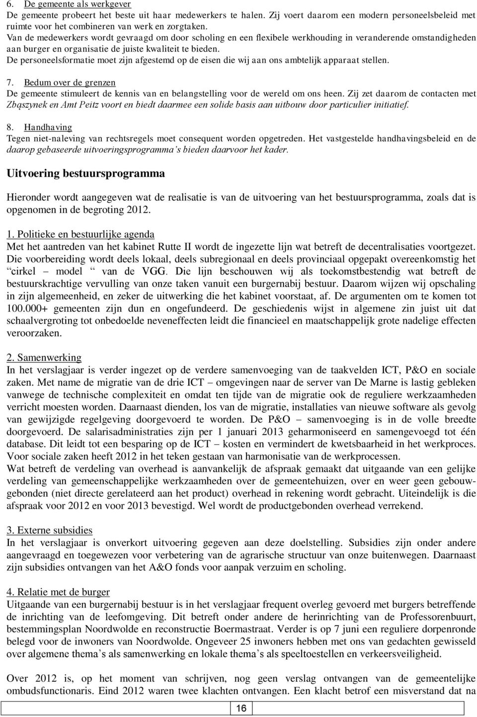 De personeelsformatie moet zijn afgestemd op de eisen die wij aan ons ambtelijk apparaat stellen. 7.